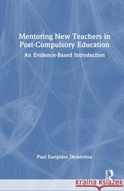 Mentoring New Teachers in Post-Compulsory Education: An Evidence-Based Introduction Paul Euripides (New City College, UK) Demetriou 9781032864013 Routledge - książka