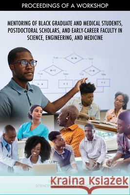 Mentoring of Black Graduate and Medical Students, Postdoctoral Scholars, and Early-Career Faculty in Science, Engineering, and Medicine: Proceedings o National Academies of Sciences Engineeri Health and Medicine Division             Policy and Global Affairs 9780309277136 National Academies Press - książka