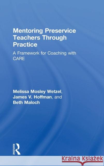 Mentoring Preservice Teachers Through Practice: A Framework for Coaching with CARE Wetzel, Melissa Mosley 9781138697836 Routledge - książka