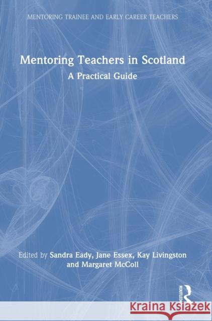 Mentoring Teachers in Scotland: A Practical Guide Sandra Eady Jane Essex Kay Livingston 9780367405984 Routledge - książka