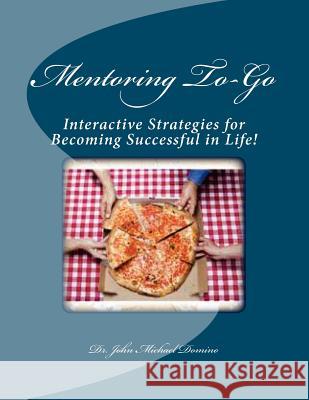 Mentoring To-Go: Interactive Strategies for Becoming Successful in Life! Dr John Michael Domino 9781468089851 Createspace - książka