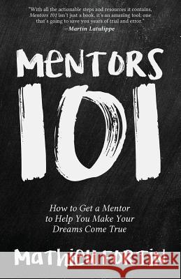 Mentors 101: How to Get a Mentor to Help You Make Your Dreams Come True Mathieu Fortin 9780993873621 Not Avail - książka