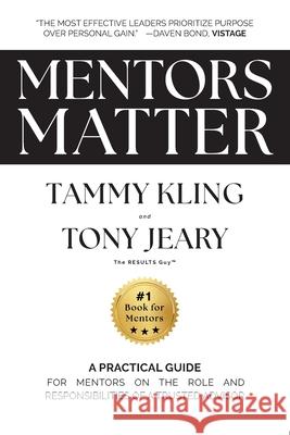 Mentors Matter: A Practical Guide for Mentors on the Role and Responsibilities of a Trusted Advisor Tammy Kling Tony Jeary 9781737732082 Results Faster! Publishing - książka