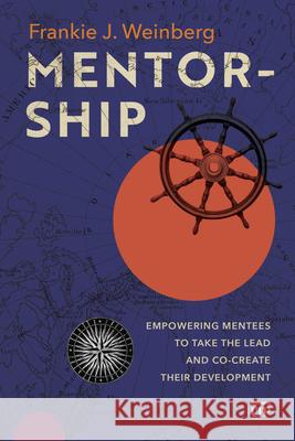 Mentorship: Empowering Mentees to Take the Lead and Co-Create Their Development Frankie J. Weinberg 9781049800639 Rotman-Utp Publishing - książka