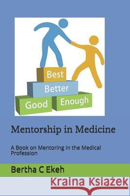 Mentorship in Medicine: A Book in Mentoring in the Medical Profession Bertha Ekeh 9781723719318 Independently Published - książka