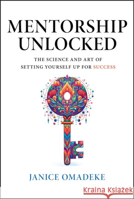 Mentorship Unlocked: The Science and Art of Setting Yourself Up for Success Janice Omadeke 9781394243228 John Wiley & Sons Inc - książka