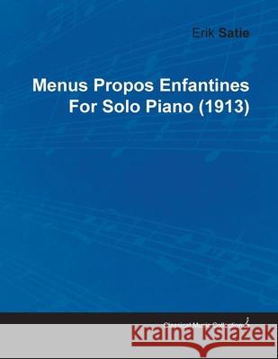 Menus Propos Enfantines by Erik Satie for Solo Piano (1913) Satie, Erik 9781446515457 Jones Press - książka