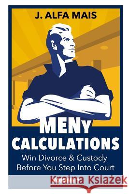 MENy Calculations: Win Divorce & Custody Before You Even Step Into Court Mais, J. Alfa 9781791660109 Independently Published - książka