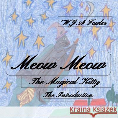 Meow Meow the Magical Kitty: The Introduction W. J. a. Fowler 9781546786542 Createspace Independent Publishing Platform - książka