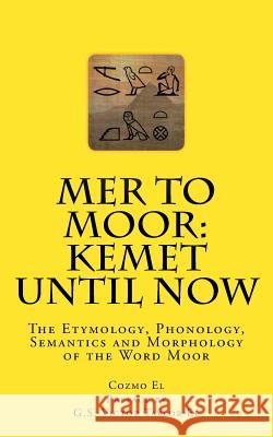 Mer to Moor: Kemet until Now: The Etymology, Phonology, Semantics and Morphology of the Word Moor Taylor El, Victor 9781539557159 Createspace Independent Publishing Platform - książka