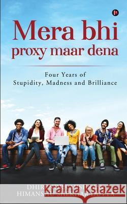 Mera Bhi Proxy Maar Dena: Four Years of Stupidity, Madness and Brilliance Himanshu Shekhar Dutta, Dhirendra Mishra 9781639575558 Notion Press - książka