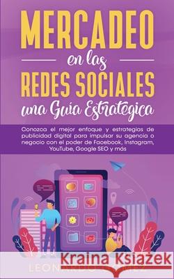 Mercadeo en las Redes Sociales: Conozca el mejor enfoque y estrategias de publicidad digital para impulsar su agencia o negocio con el poder de Facebook, Instagram, YouTube, Google SEO y más Leonardo Gómez 9781800600607 Park Publishing House - książka