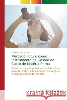 Mercado Futuro como Instrumento de Gestão do Custo de Matéria Prima Yatabe, Sergio Seidiyu 9786202174497 Novas Edicioes Academicas - książka