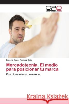 Mercadotecnia. El medio para posicionar tu marca Ramirez Ceja, Ernesto Javier 9786202145794 Editorial Académica Española - książka