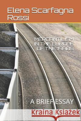 Mercantilism in the Europe of the 1990s: A Brief Essay Elena Scarfagn 9781719865357 Independently Published - książka