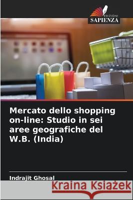 Mercato dello shopping on-line: Studio in sei aree geografiche del W.B. (India) Indrajit Ghosal 9786205705865 Edizioni Sapienza - książka