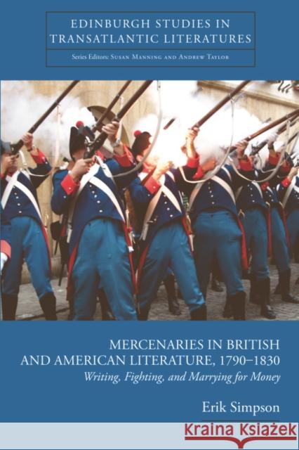 Mercenaries in British and American Literature, 1790-1830: Writing, Fighting, and Marrying for Money Simpson, Erik 9780748636440 Edinburgh University Press - książka