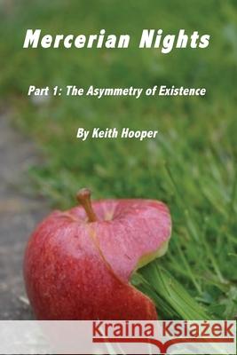 Mercerian Nights: Part 1: The Asymmetry of Existence Keith Hooper Keith Hooper 9781533356406 Createspace Independent Publishing Platform - książka