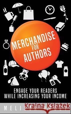 Merchandise for Authors: Engage your readers while increasing your income Addey, Melissa 9781910940426 Letterpress Publishing - książka