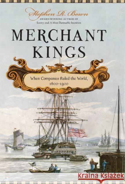 Merchant Kings: When Companies Ruled the World, 1600--1900 Stephen Bown 9780312616113 Thomas Dunne Books - książka