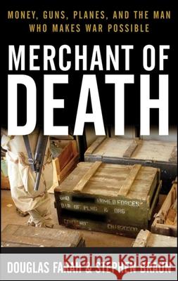 Merchant of Death: Money, Guns, Planes, and the Man Who Makes War Possible Douglas Farah Stephen Braun 9781630269944 Wiley - książka