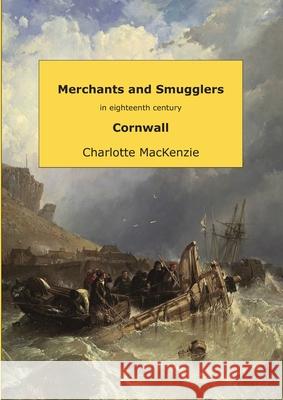 Merchants and smugglers in eighteenth century Cornwall Charlotte MacKenzie 9780244746162 Lulu.com - książka