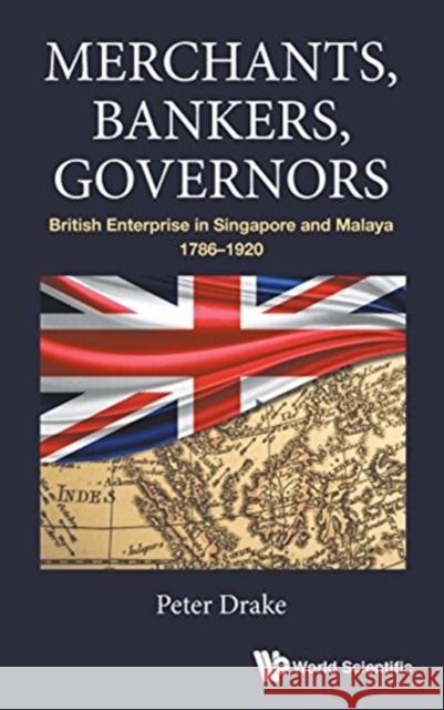 Merchants, Bankers, Governors: British Enterprise in Singapore and Malaya, 1786-1920 P. J. Drake 9789813222410 World Scientific Publishing Company - książka