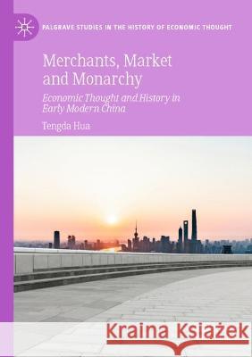 Merchants, Market and Monarchy: Economic Thought and History in Early Modern China Hua, Tengda 9783030771911 Springer International Publishing - książka