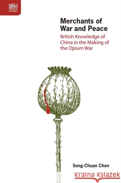 Merchants of War and Peace: British Knowledge of China in the Making of the Opium War Song-chuan Chen 9789888390564 John Wiley & Sons - książka