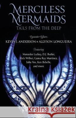 Merciless Mermaids: Tails from the Deep Kevin J. Anderson Allyson Longueira Mercedes Lackey 9781680574616 Wordfire Press - książka