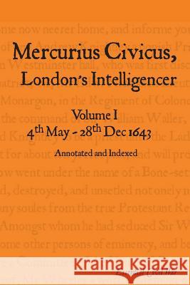 Mercurius Civicus, London's Intelligencer - Volume I: 4th May-28th Dec 1643 Jones, S. F. 9781909596009 Tyger's Head Books - książka
