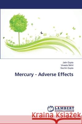 Mercury - Adverse Effects Gupta Jatin                              Nikhil Vineeta                           Gupta Sachin 9783659571466 LAP Lambert Academic Publishing - książka