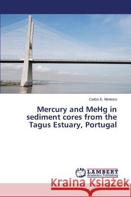 Mercury and Mehg in Sediment Cores from the Tagus Estuary, Portugal Monteiro Carlos E. 9783659564574 LAP Lambert Academic Publishing - książka