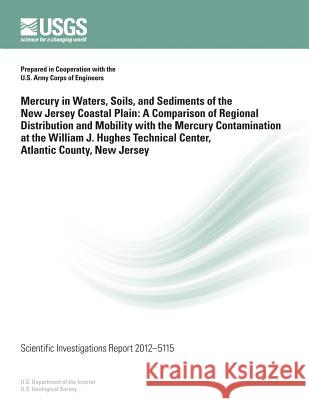 Mercury in Waters, Soils, and Sediments of the New Jersey Coastal Plain: A Compari-son of Regional Distribution and Mobility with the Mercury Contamin U. S. Department of the Interior 9781499650297 Createspace - książka