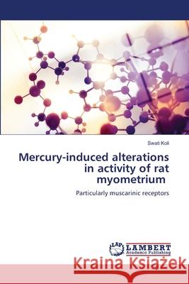 Mercury-induced alterations in activity of rat myometrium Koli, Swati 9786208225018 LAP Lambert Academic Publishing - książka