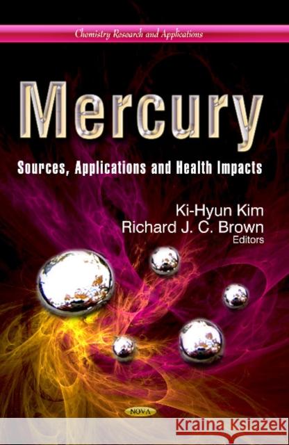 Mercury: Sources, Applications & Health Impacts Ki-Hyun Kim, Richard J C Brown 9781622577217 Nova Science Publishers Inc - książka