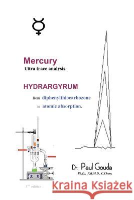 Mercury, Ultra Trace Analysis: Hydrargyrum, from Diphenylthiocarbozone to Atomic Absorption Paul Gouda, Dr 9781475994629 iUniverse - książka
