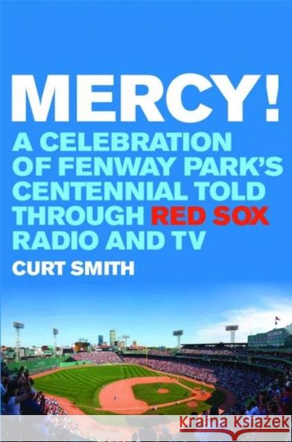 Mercy!: A Celebration of Fenway Park's Centennial Told Through Red Sox Radio and TV Smith, Curt 9781597979351 Potomac Books - książka