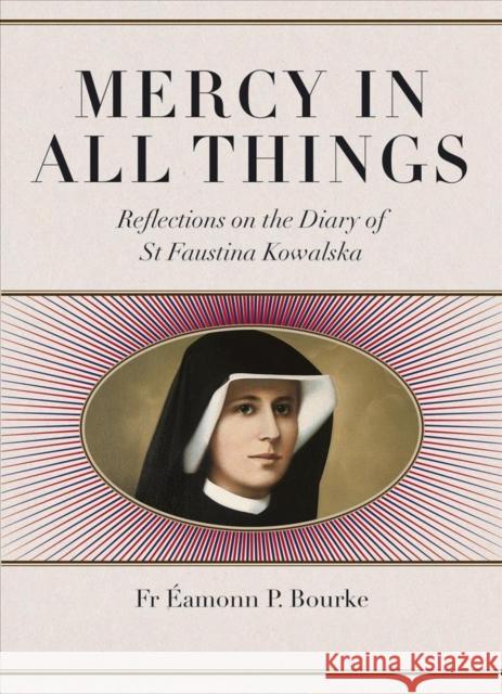 Mercy in All Things: Reflections on the Diary of Sr Faustina Kowalska Eamonn Bourke 9781847308849 Veritas - książka