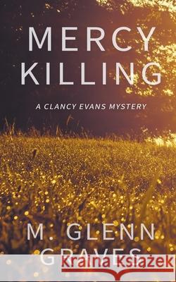 Mercy Killing: A Clancy Evans Mystery M Glenn Graves 9781629182063 Wolfpack Publishing LLC - książka