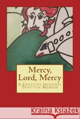 Mercy, Lord, Mercy: A Creative Imaginal Triptych Memoir Catherine E. Goin 9781532824135 Createspace Independent Publishing Platform - książka