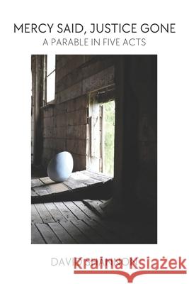 Mercy Said, Justice Gone: A Parable in Five Acts David Shannon 9781778730320 Pandora Press - książka