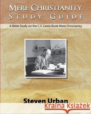Mere Christianity Study Guide: A Bible Study on the C.S. Lewis Book Mere Christianity Steven Urban 9780997841701 Brown Chair Books - książka