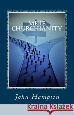 Mere Churchianity (Formerly 'Flatlining'): Church and the threat that it poses to the Body of Christ John Hampton 9781530493531 Createspace Independent Publishing Platform - książka