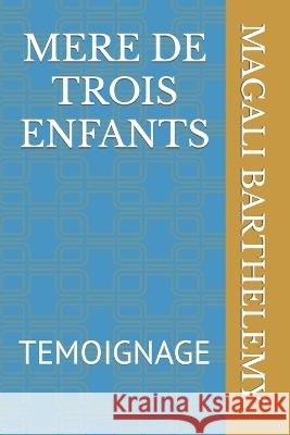 Mere de Trois Enfants: Temoignage Magali Barthelemy 9798848548136 Independently Published - książka