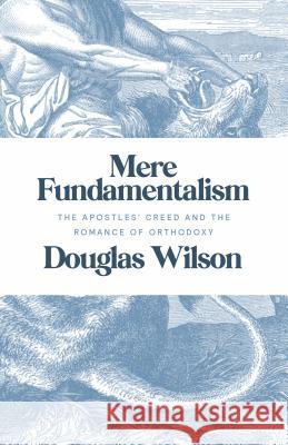 Mere Fundamentalism: The Apostles' Creed and the Romance of Orthodoxy Douglas Wilson 9781947644083 Canon Press - książka