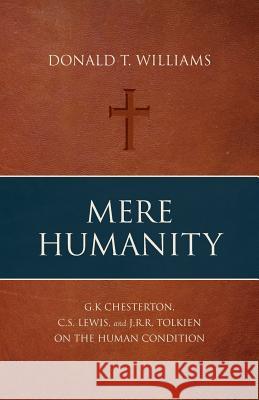 Mere Humanity: G.K. Chesterton, C.S. Lewis, and J.R.R. Tolkien on the Human Condition Donald T. Williams 9781947929050 Deward Publishing - książka