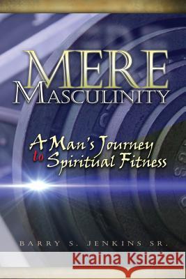 Mere Masculinity: A Man's Journey to Spiritual Fitness Barry Steven Jenkins 9780998805504 Latte Media Group - książka