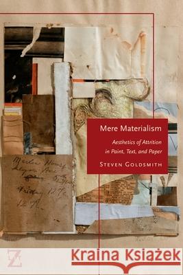 Mere Materialism: Aesthetics of Attrition in Paint, Text, and Paper Steven Goldsmith 9781531514167 Fordham University Press - książka