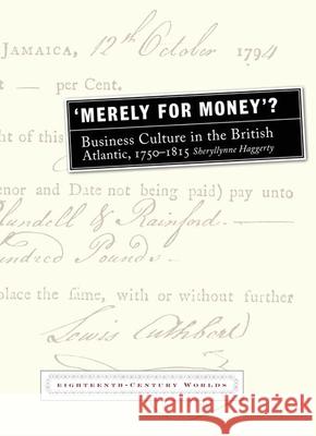 Merely for Money?: Business Culture in the British Atlantic, 1750-1815 Haggerty, Sheryllynne 9781781380109 Liverpool University Press - książka